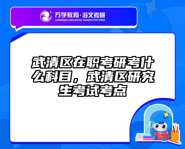 武清区在职考研考什么科目，武清区研究生考试考点