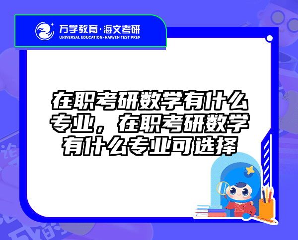 在职考研数学有什么专业，在职考研数学有什么专业可选择