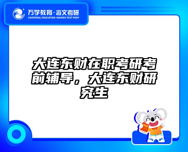 大连东财在职考研考前辅导，大连东财研究生