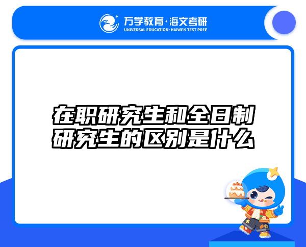 在职研究生和全日制研究生的区别是什么