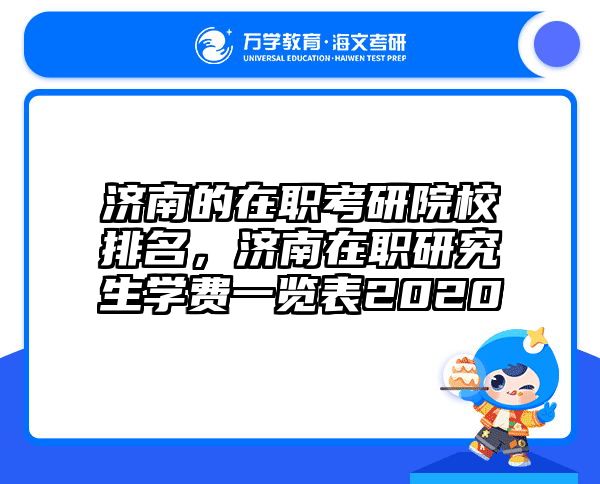 济南的在职考研院校排名，济南在职研究生学费一览表2020