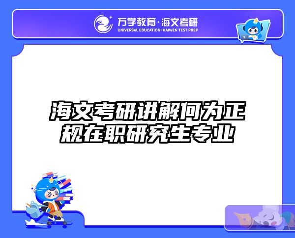 海文考研讲解何为正规在职研究生专业