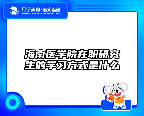 海南医学院在职研究生的学习方式是什么