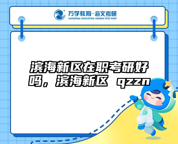 滨海新区在职考研好吗，滨海新区 qzzn