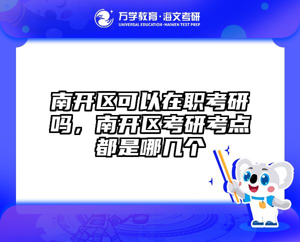 南开区可以在职考研吗，南开区考研考点都是哪几个