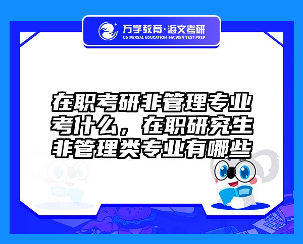 在职考研非管理专业考什么，在职研究生非管理类专业有哪些