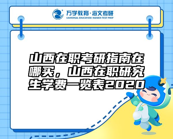 山西在职考研指南在哪买，山西在职研究生学费一览表2020