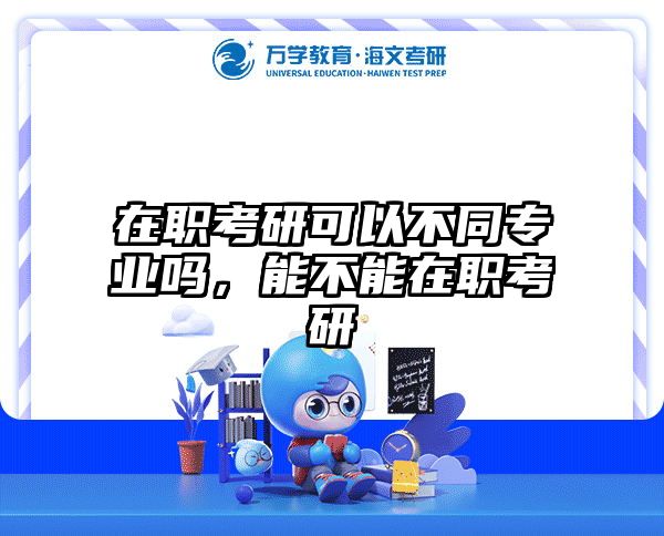 在职考研可以不同专业吗，能不能在职考研