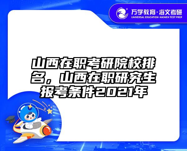 山西在职考研院校排名，山西在职研究生报考条件2021年