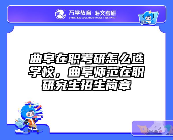 曲阜在职考研怎么选学校，曲阜师范在职研究生招生简章