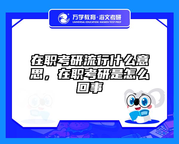 在职考研流行什么意思，在职考研是怎么回事