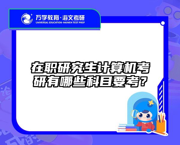 在职研究生计算机考研有哪些科目要考？