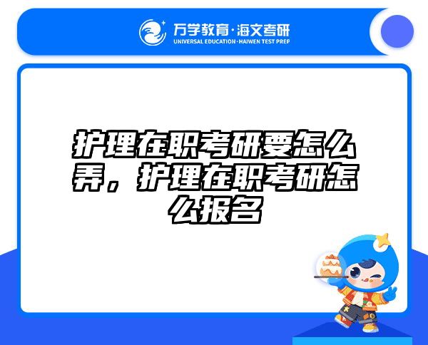 护理在职考研要怎么弄，护理在职考研怎么报名