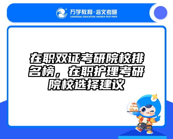 在职双证考研院校排名榜，在职护理考研院校选择建议