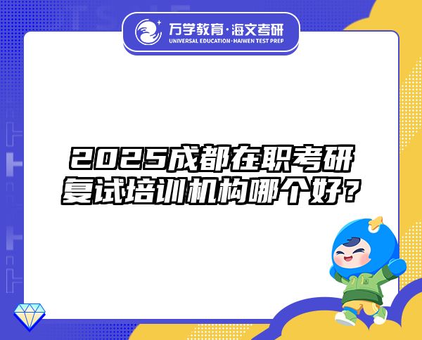 2025成都在职考研复试培训机构哪个好？