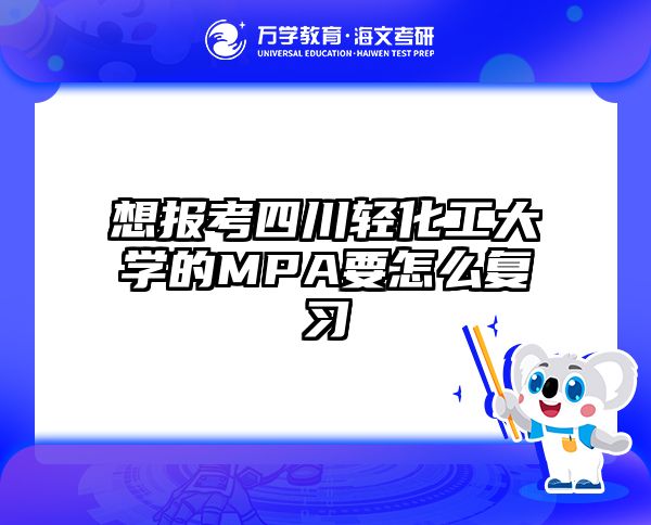 想报考四川轻化工大学的MPA要怎么复习