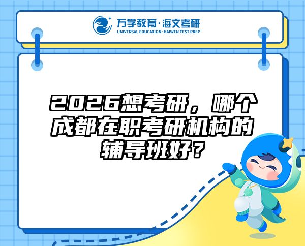 2026想考研，哪个成都在职考研机构的辅导班好？