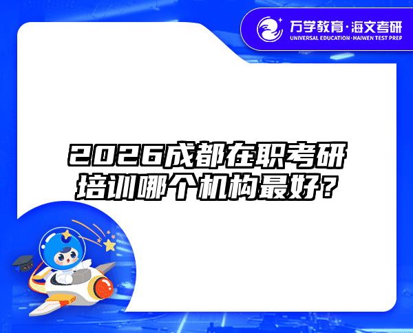 2026成都在职考研培训哪个机构最好？