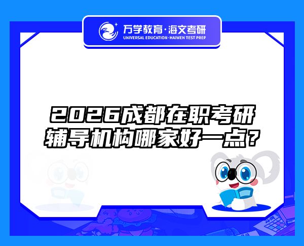 2026成都在职考研辅导机构哪家好一点？