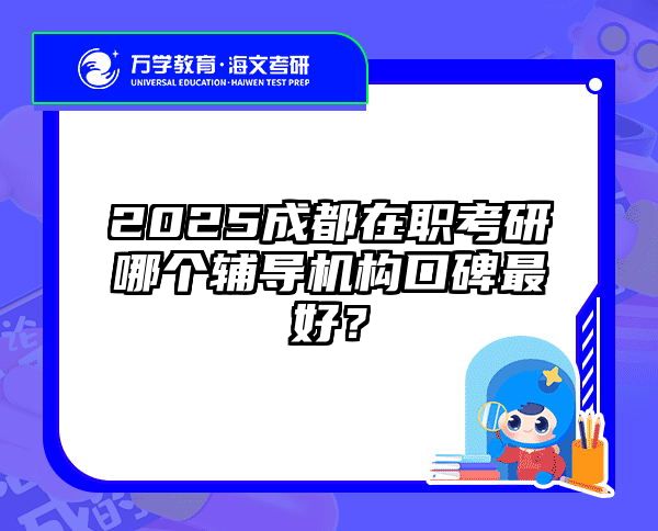 2025成都在职考研哪个辅导机构口碑最好？