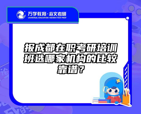 报成都在职考研培训班选哪家机构的比较靠谱？