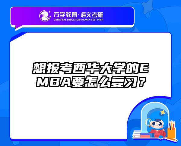 想报考西华大学的EMBA要怎么复习？