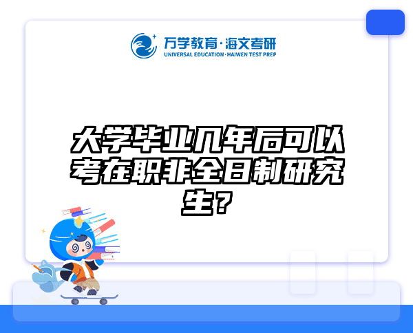 大学毕业几年后可以考在职非全日制研究生？